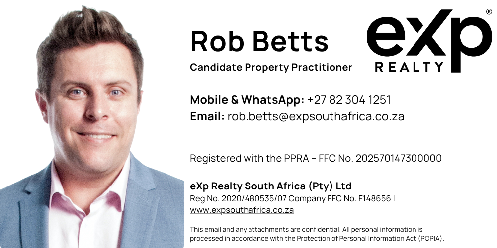 Rob Betts, Candidate Property Practitioner, mobile and WhatsApp +27 82 304 1251, email rob.betts@expsouthafrica.co.za, registered with the PPRA FFC No. 202570147300000, eXp Realty South Africa (Pty) Ltd, Reg No. 2020/480535/07, Company FFC No. F148656, www.expsouthafrica.co.za, POPIA confidentiality notice.